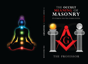 THE OCCULT MEANING OF MASONRY ITS SYMBOLS AND THE CHAKRA SYSTEM
